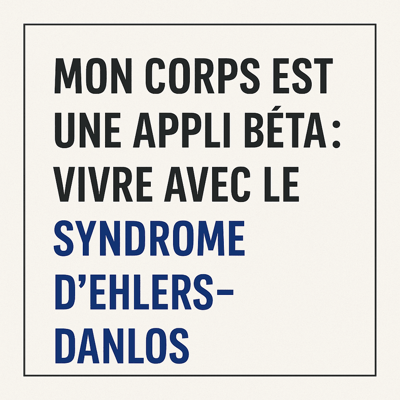 Mon corps est une appli bêta : vivre avec le Syndrome d’Ehlers-Danlos